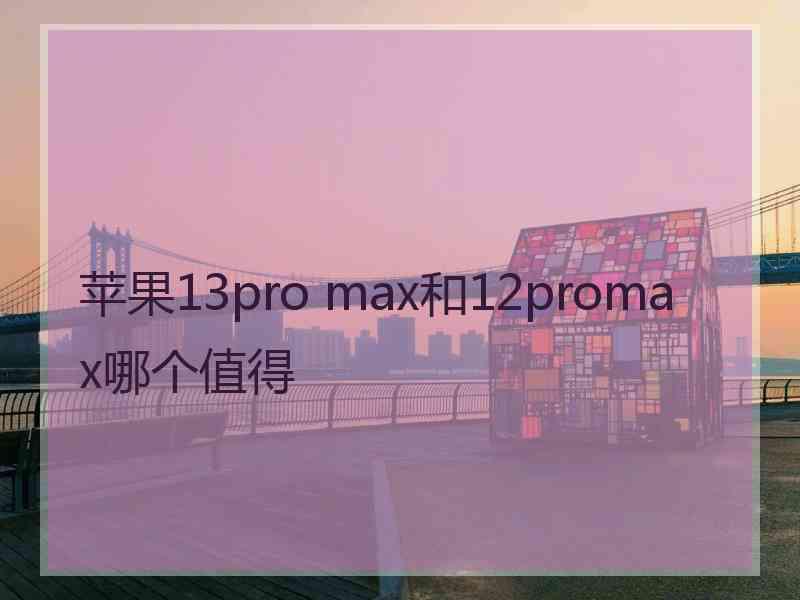 苹果13pro max和12promax哪个值得