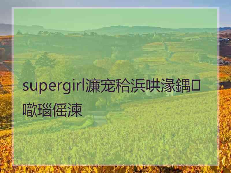 supergirl濂宠秴浜哄湪鍝噷瑙傜湅