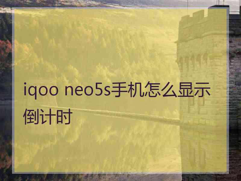 iqoo neo5s手机怎么显示倒计时