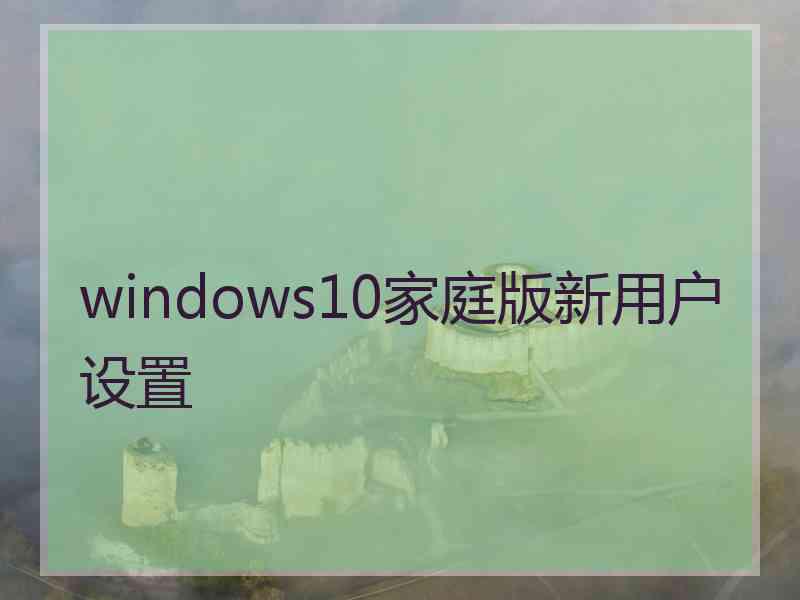 windows10家庭版新用户设置