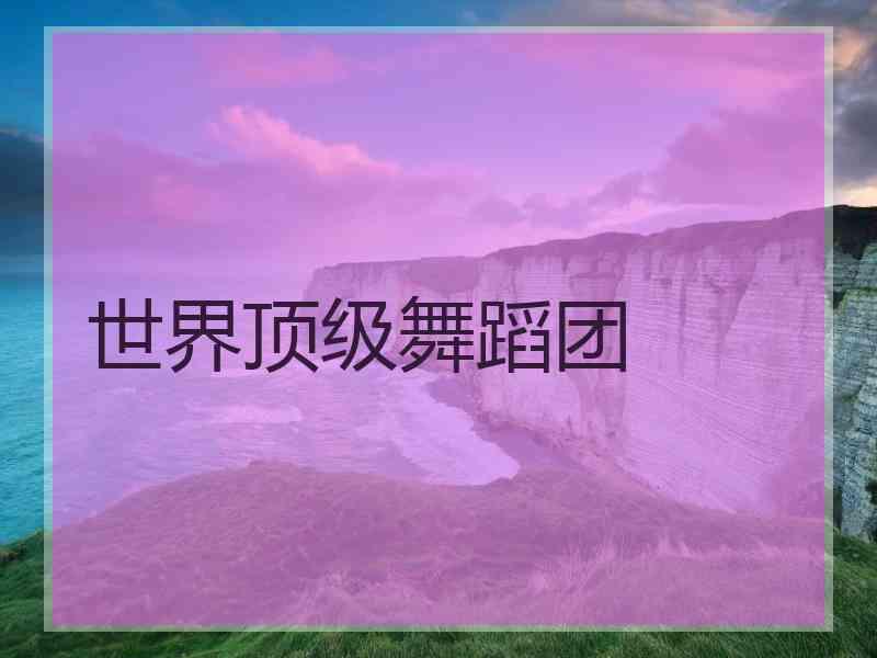 世界顶级舞蹈团