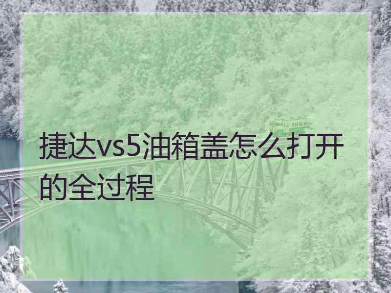 捷达vs5油箱盖怎么打开的全过程