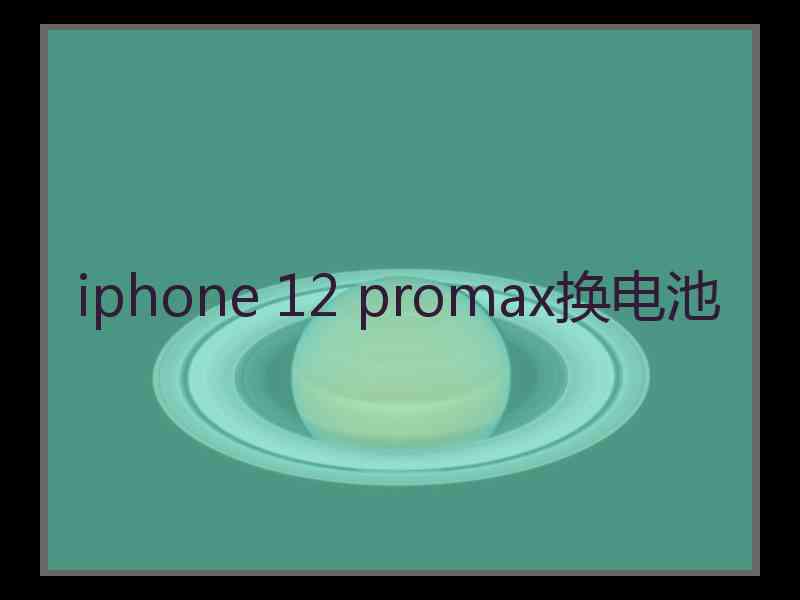 iphone 12 promax换电池