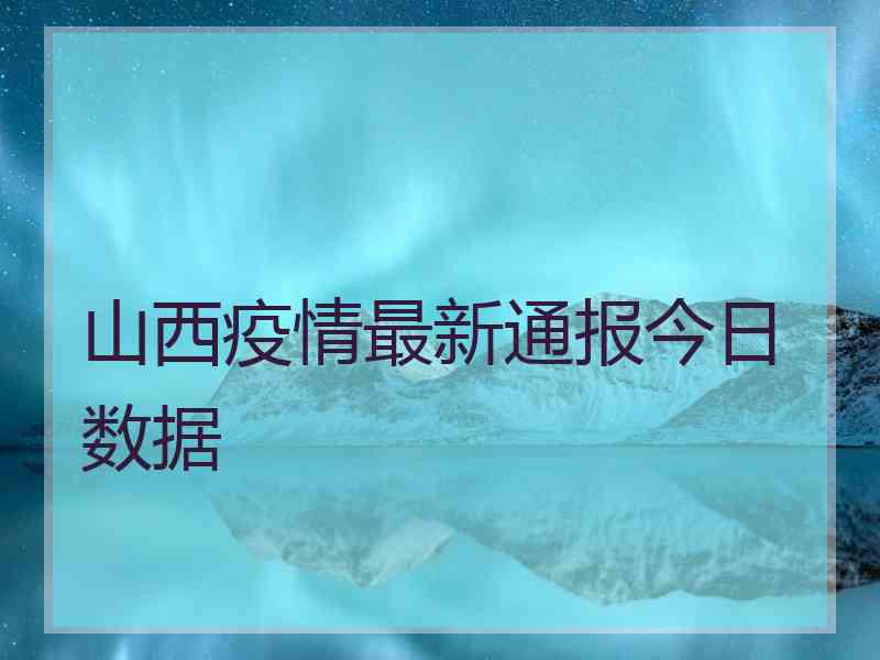 山西疫情最新通报今日数据