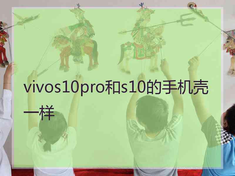 vivos10pro和s10的手机壳一样