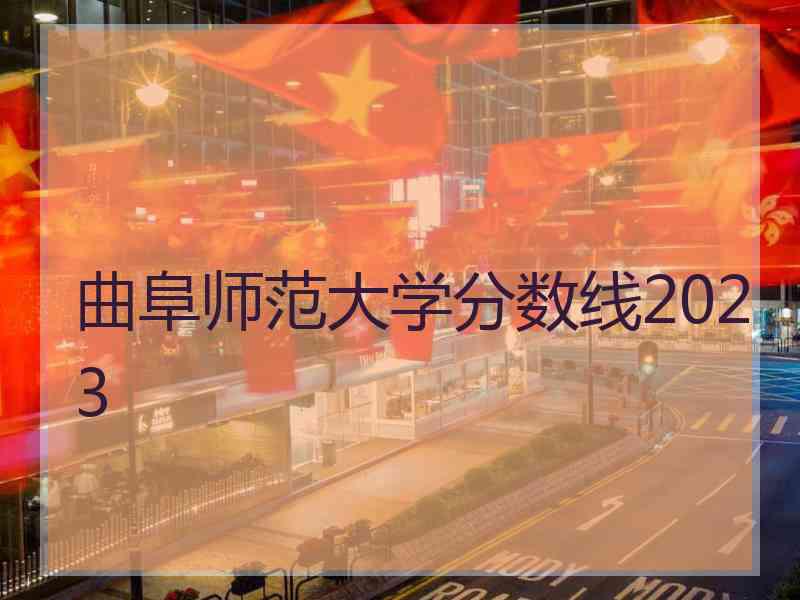 曲阜师范大学分数线2023