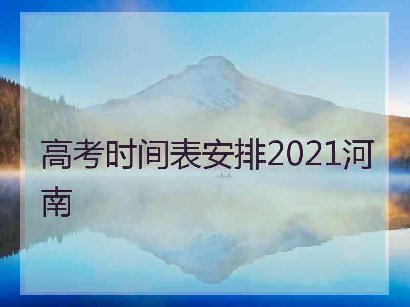 高考时间表安排2021河南