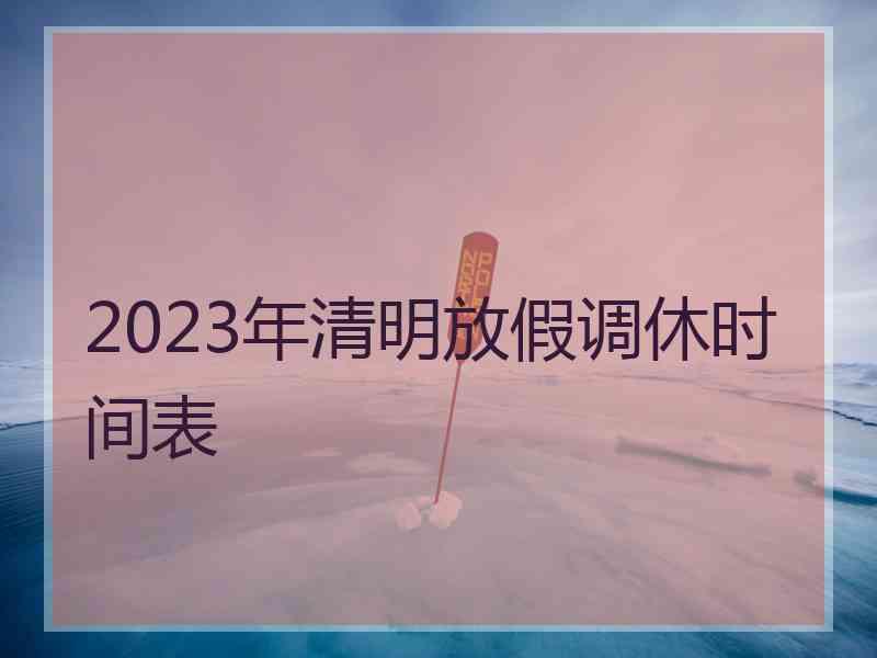 2023年清明放假调休时间表