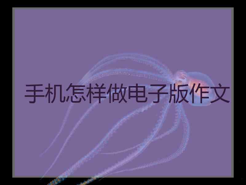 手机怎样做电子版作文