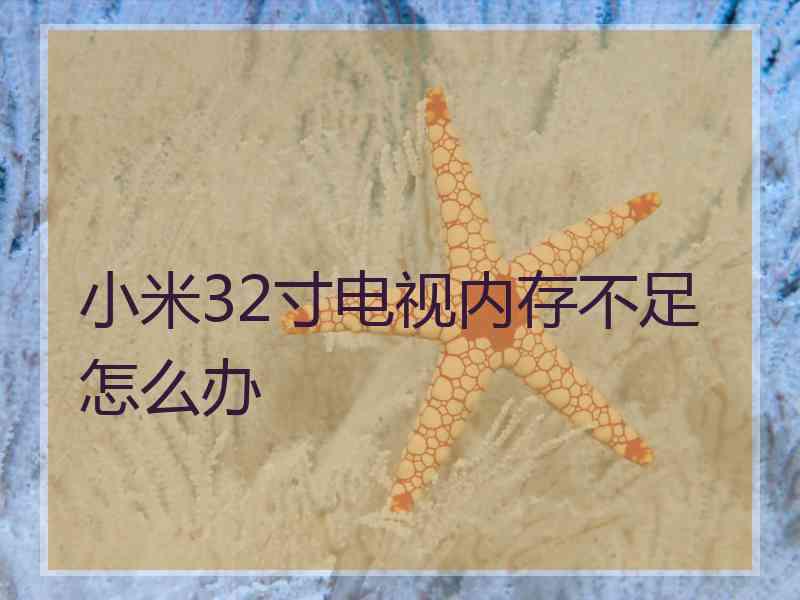 小米32寸电视内存不足怎么办