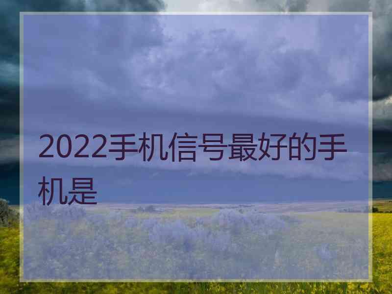 2022手机信号最好的手机是