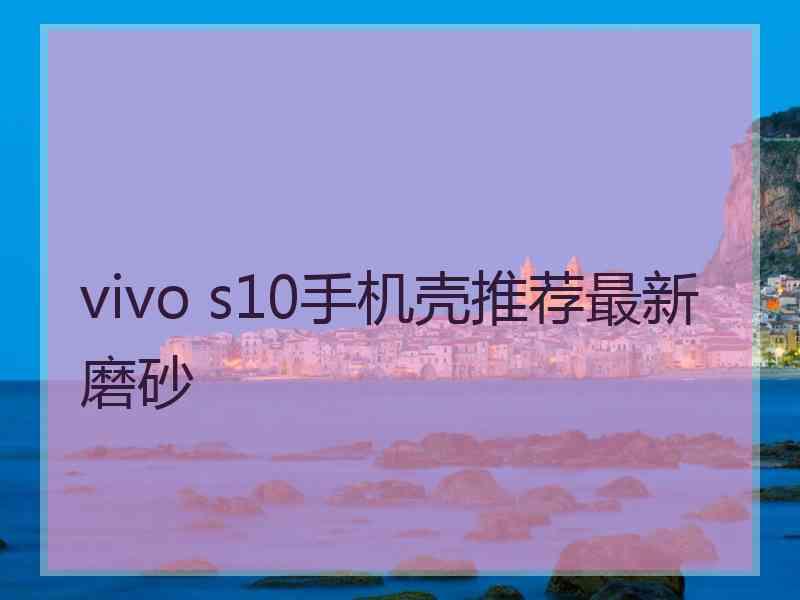 vivo s10手机壳推荐最新磨砂