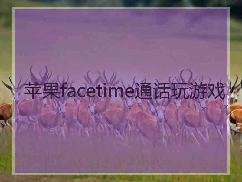 苹果facetime通话玩游戏