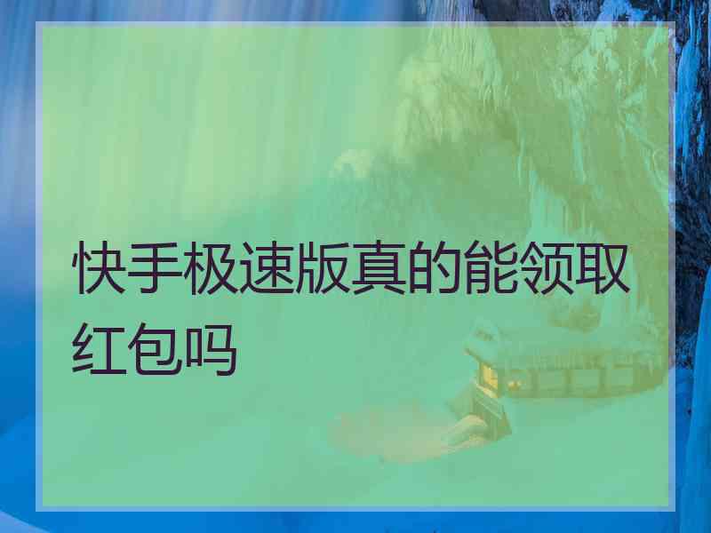 快手极速版真的能领取红包吗