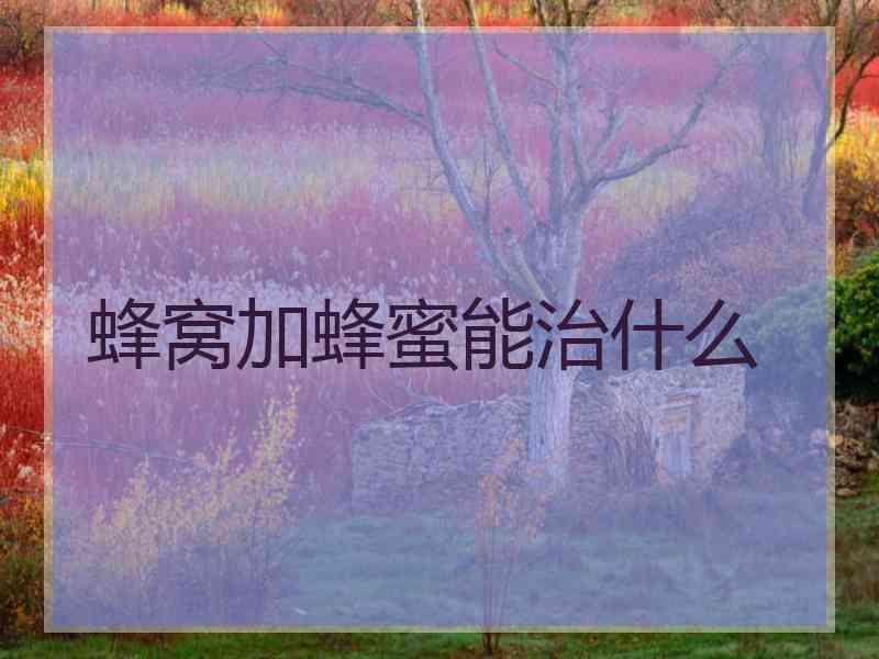 蜂窝加蜂蜜能治什么