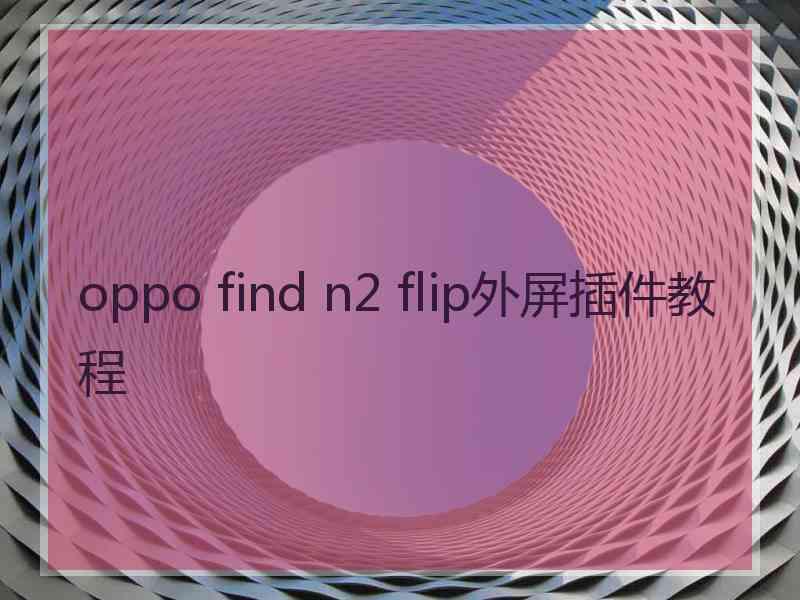 oppo find n2 flip外屏插件教程