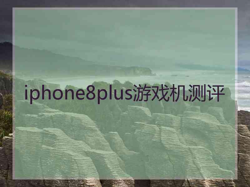 iphone8plus游戏机测评