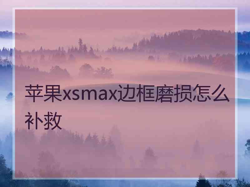 苹果xsmax边框磨损怎么补救