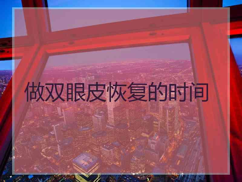 做双眼皮恢复的时间