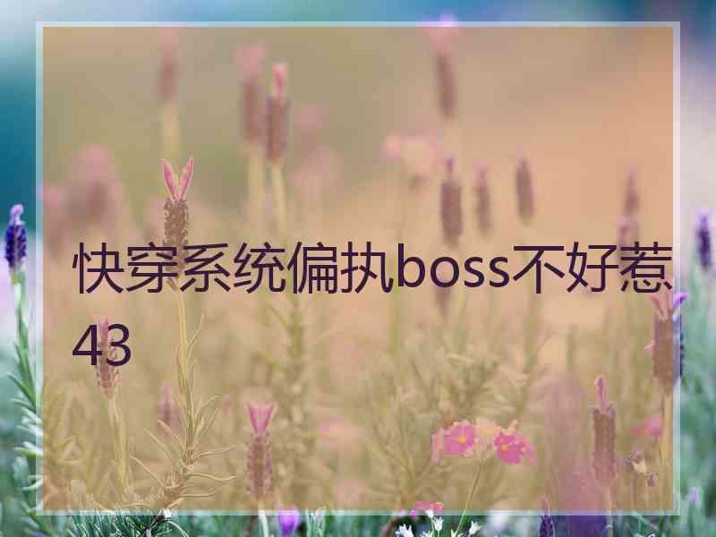 快穿系统偏执boss不好惹43