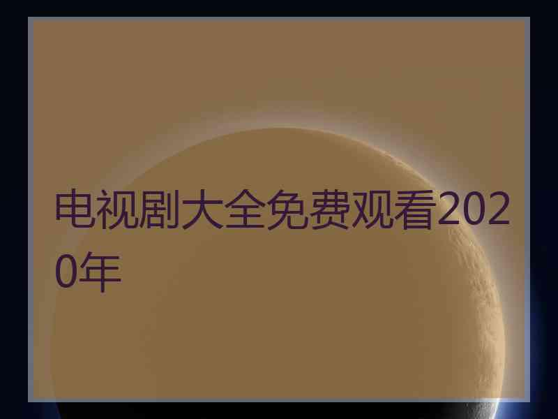 电视剧大全免费观看2020年