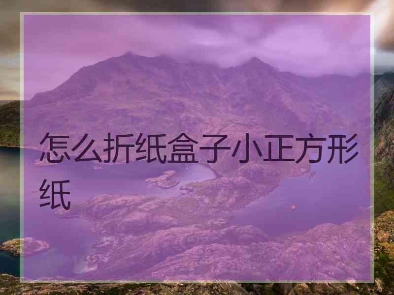 怎么折纸盒子小正方形纸