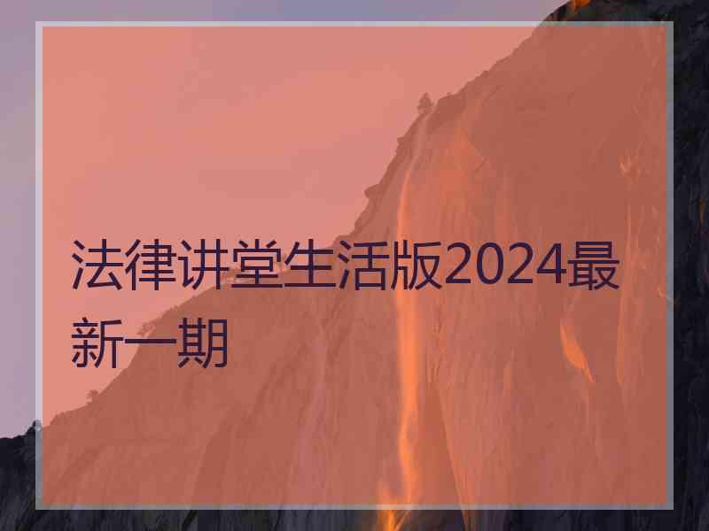 法律讲堂生活版2024最新一期