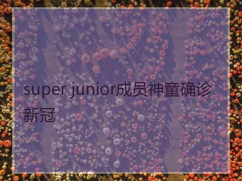 super junior成员神童确诊新冠