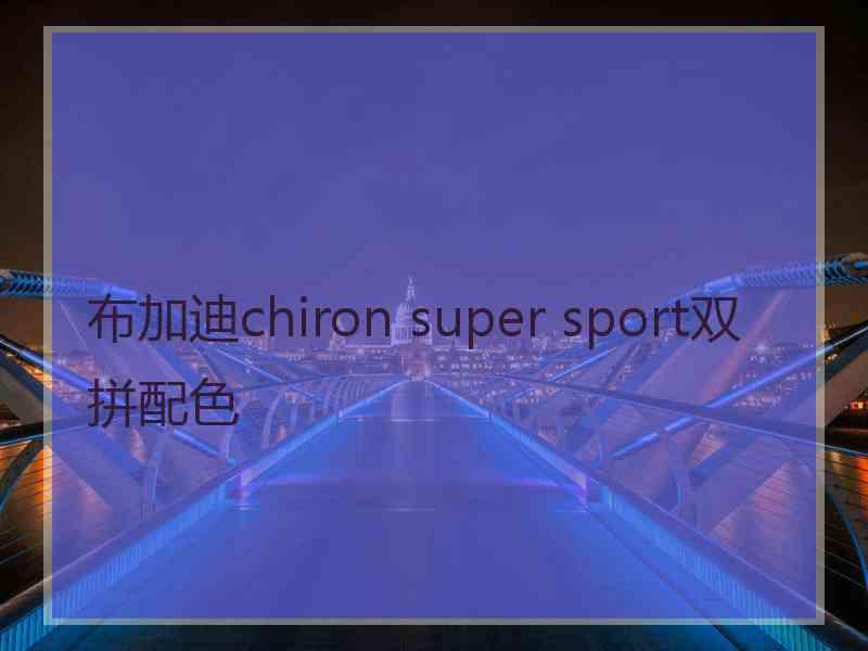 布加迪chiron super sport双拼配色