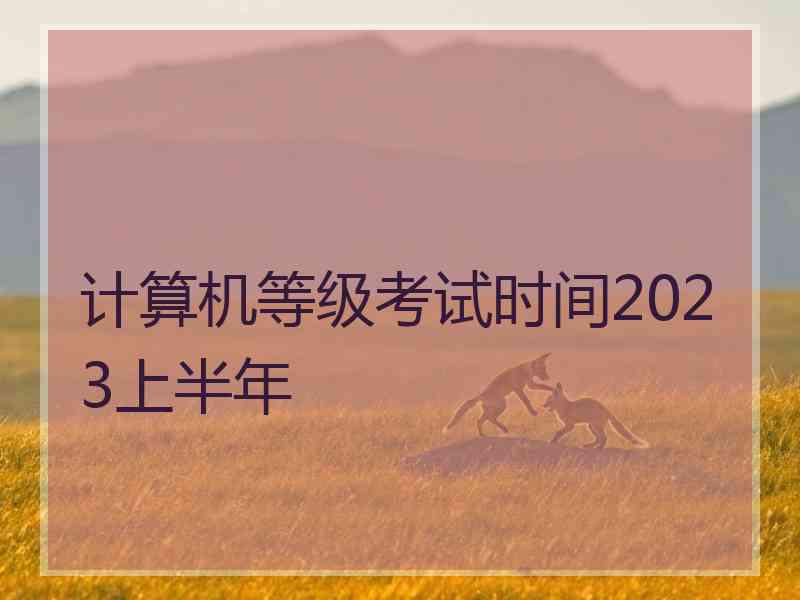 计算机等级考试时间2023上半年