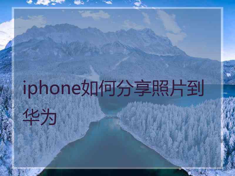 iphone如何分享照片到华为