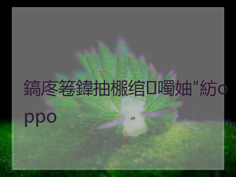 鎬庝箞鍏抽棴绾噣妯″紡oppo