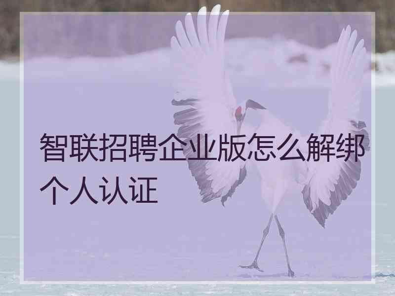 智联招聘企业版怎么解绑个人认证