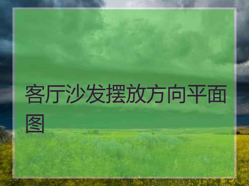 客厅沙发摆放方向平面图