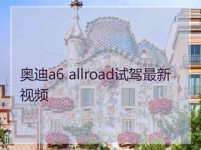 奥迪a6 allroad试驾最新视频