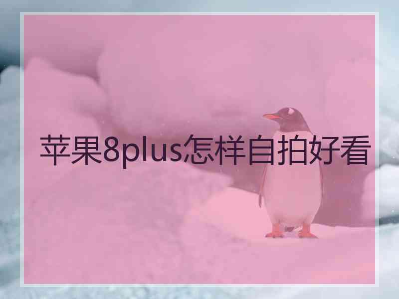 苹果8plus怎样自拍好看