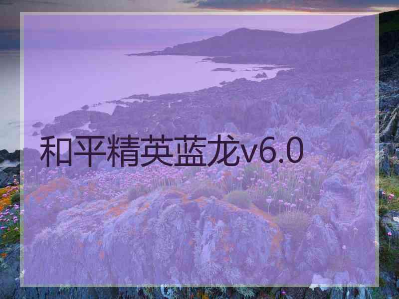 和平精英蓝龙v6.0