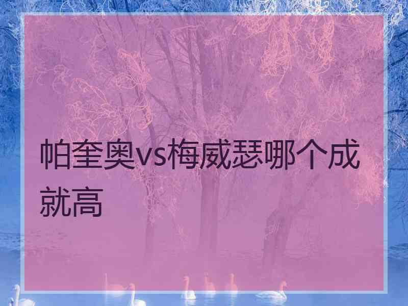 帕奎奥vs梅威瑟哪个成就高