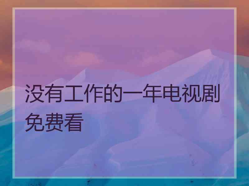 没有工作的一年电视剧免费看