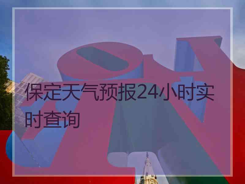 保定天气预报24小时实时查询