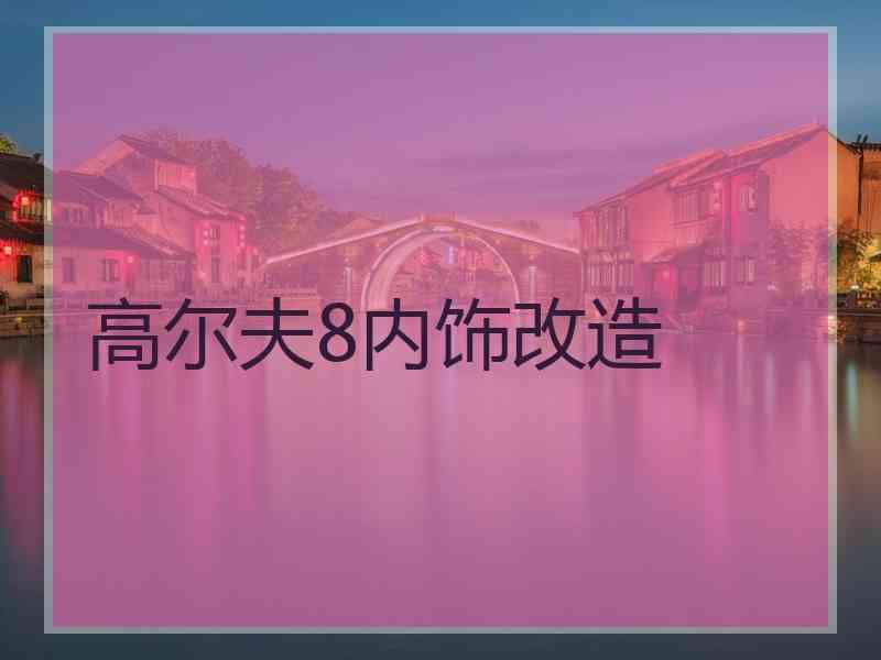 高尔夫8内饰改造