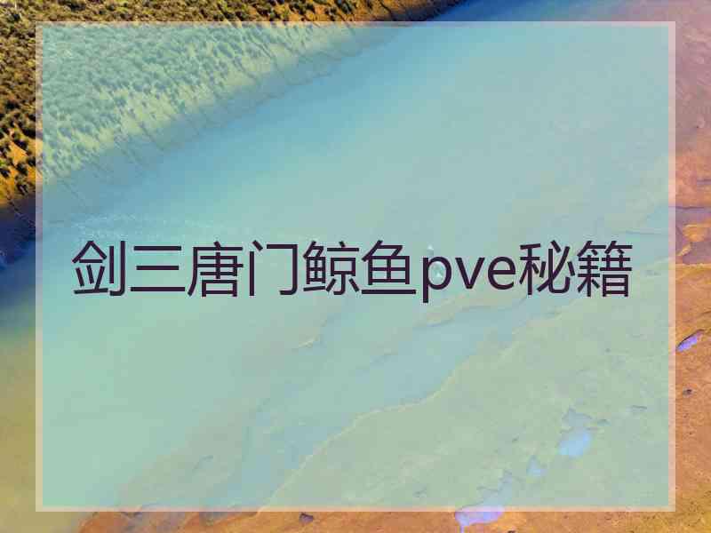 剑三唐门鲸鱼pve秘籍