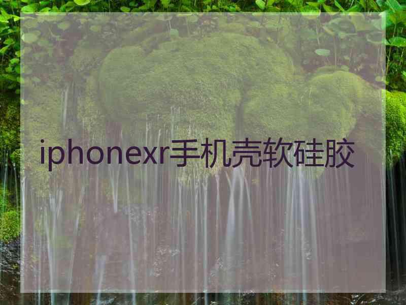 iphonexr手机壳软硅胶