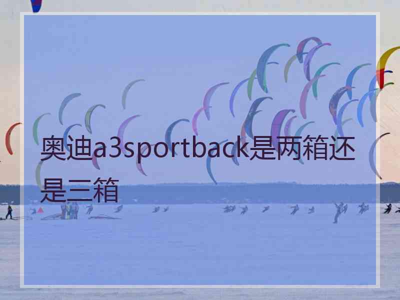 奥迪a3sportback是两箱还是三箱