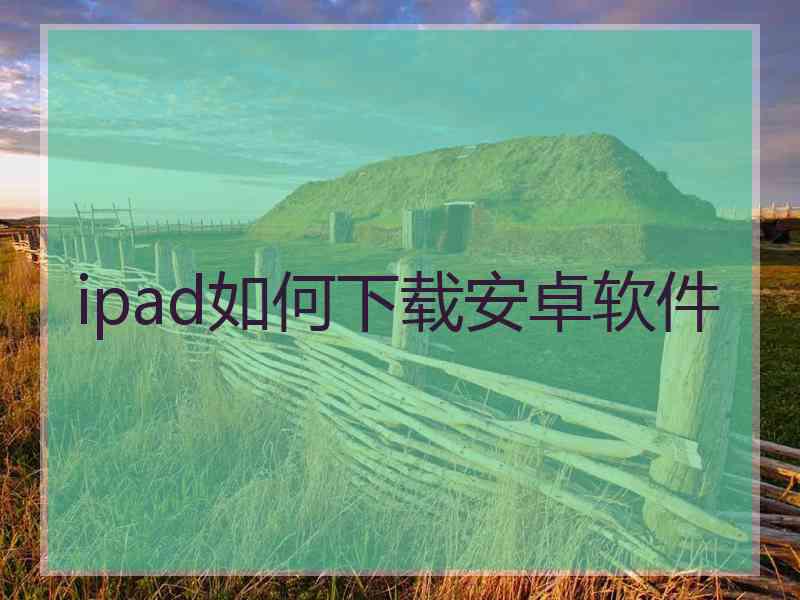 ipad如何下载安卓软件