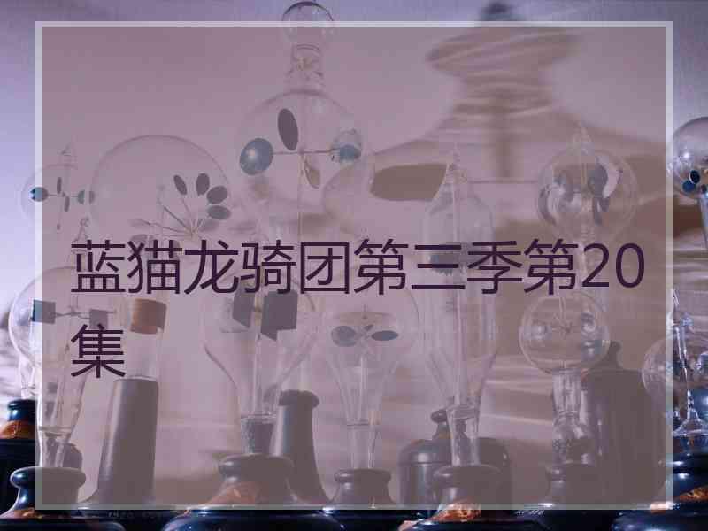 蓝猫龙骑团第三季第20集