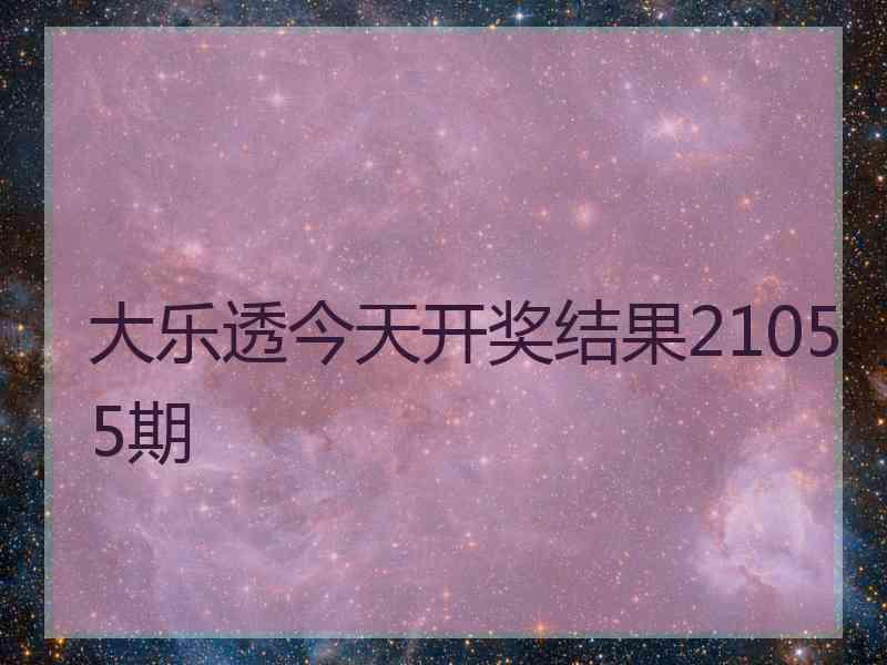 大乐透今天开奖结果21055期