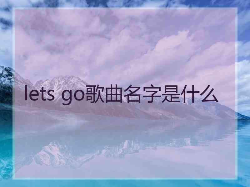 lets go歌曲名字是什么