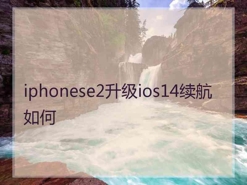 iphonese2升级ios14续航如何