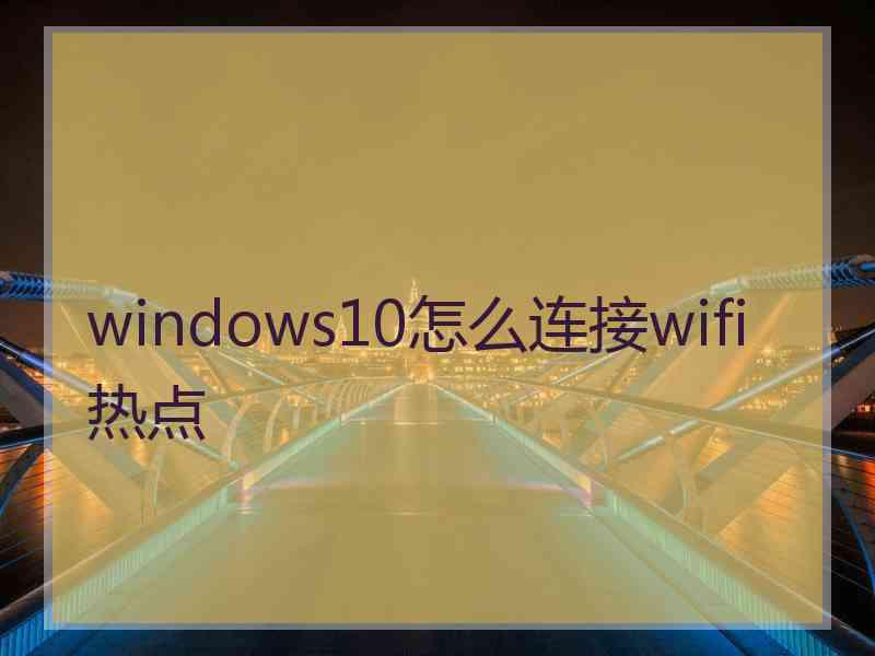 windows10怎么连接wifi热点